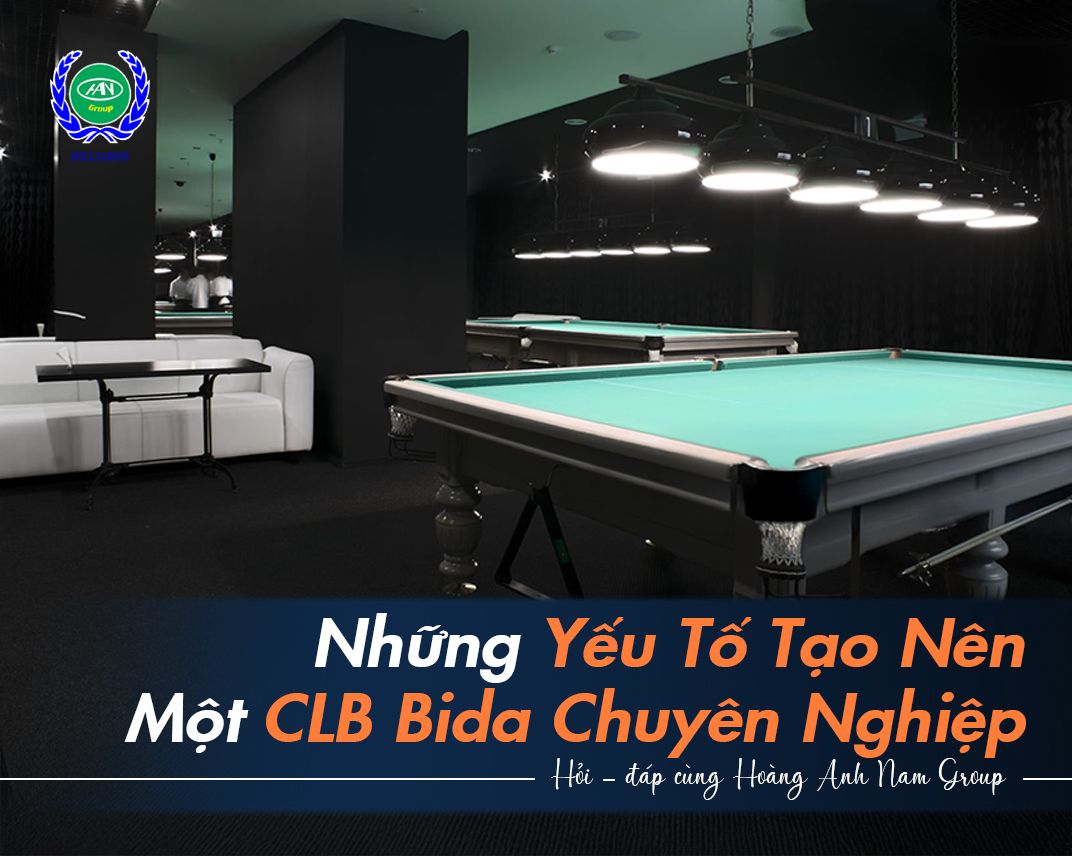 Những Yếu Tố Tạo Nên Một CLB Bida Chuyên Nghiệp
