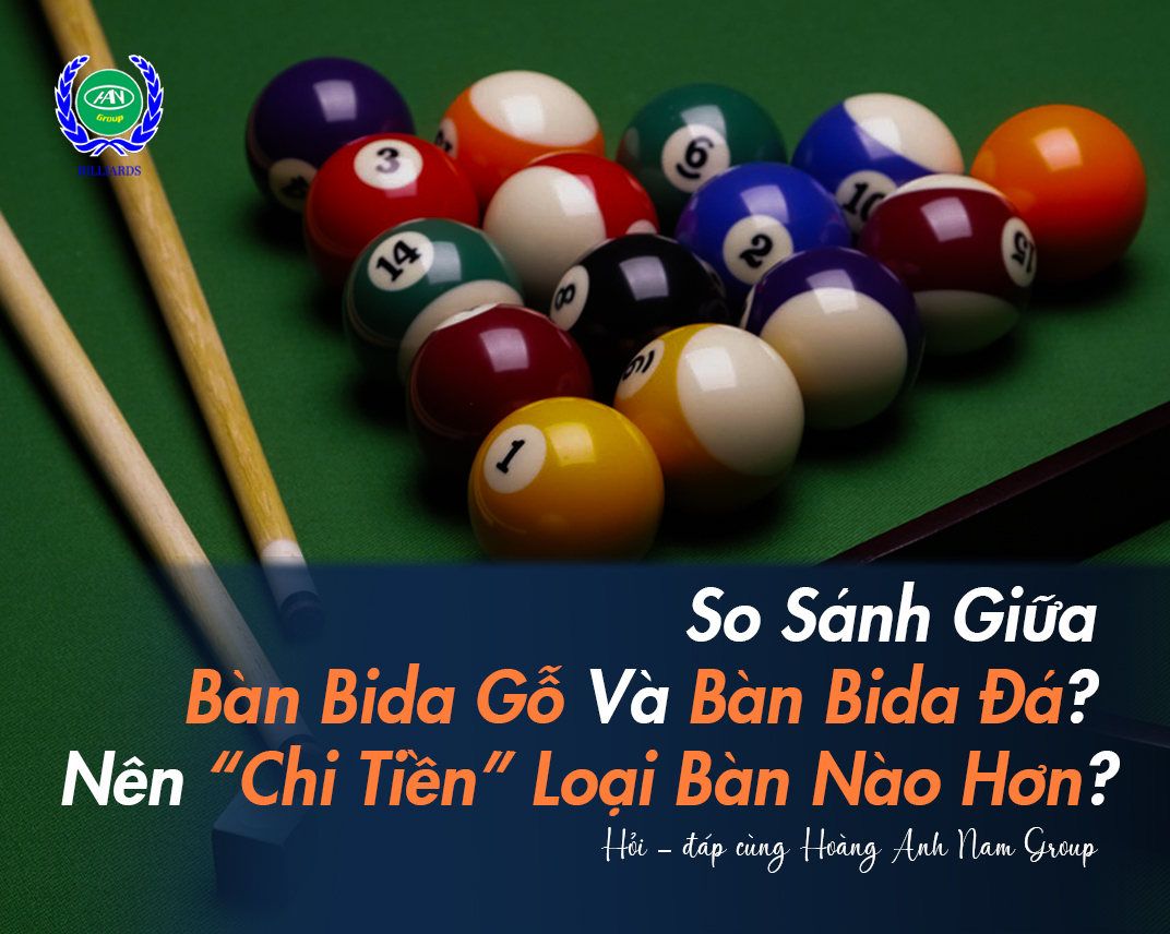 So Sánh Giữa Bàn Bida Gỗ Và Bàn Bida Đá? Nên “Chi Tiền” Loại Bàn Nào Hơn?
