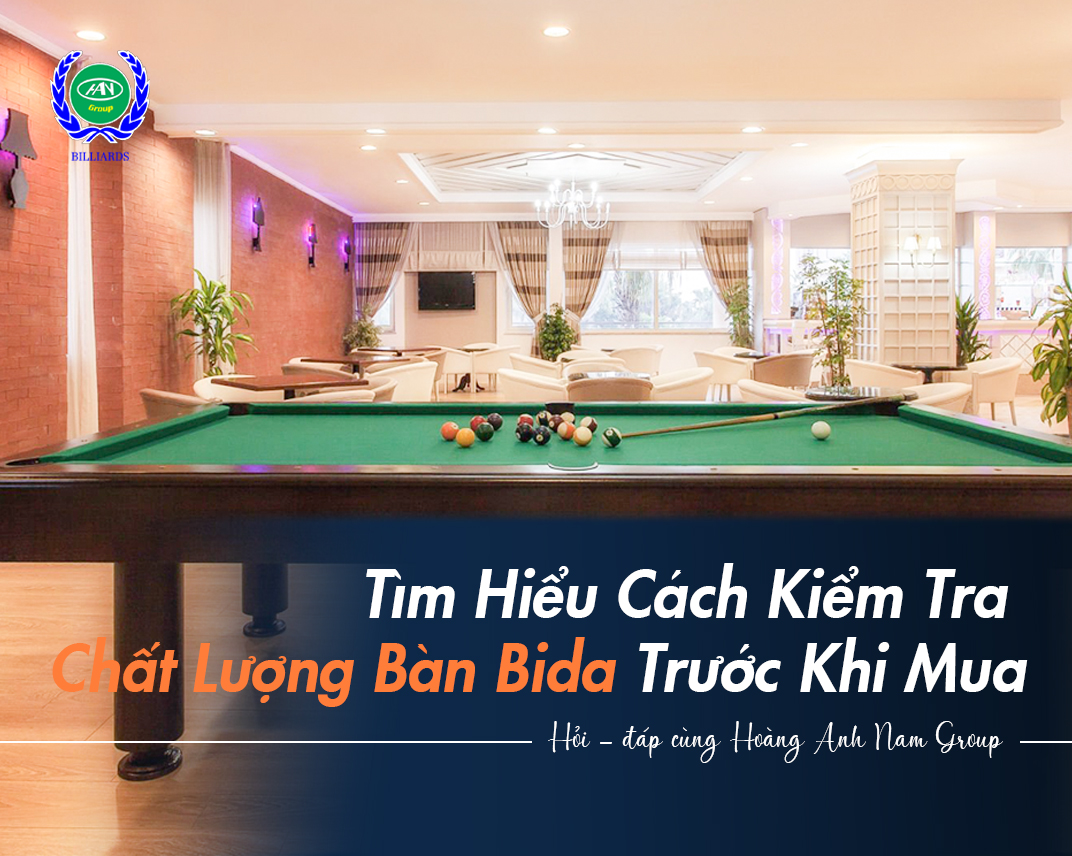 Tìm Hiểu Cách Kiểm Tra Chất Lượng Bàn Bida Trước Khi Mua