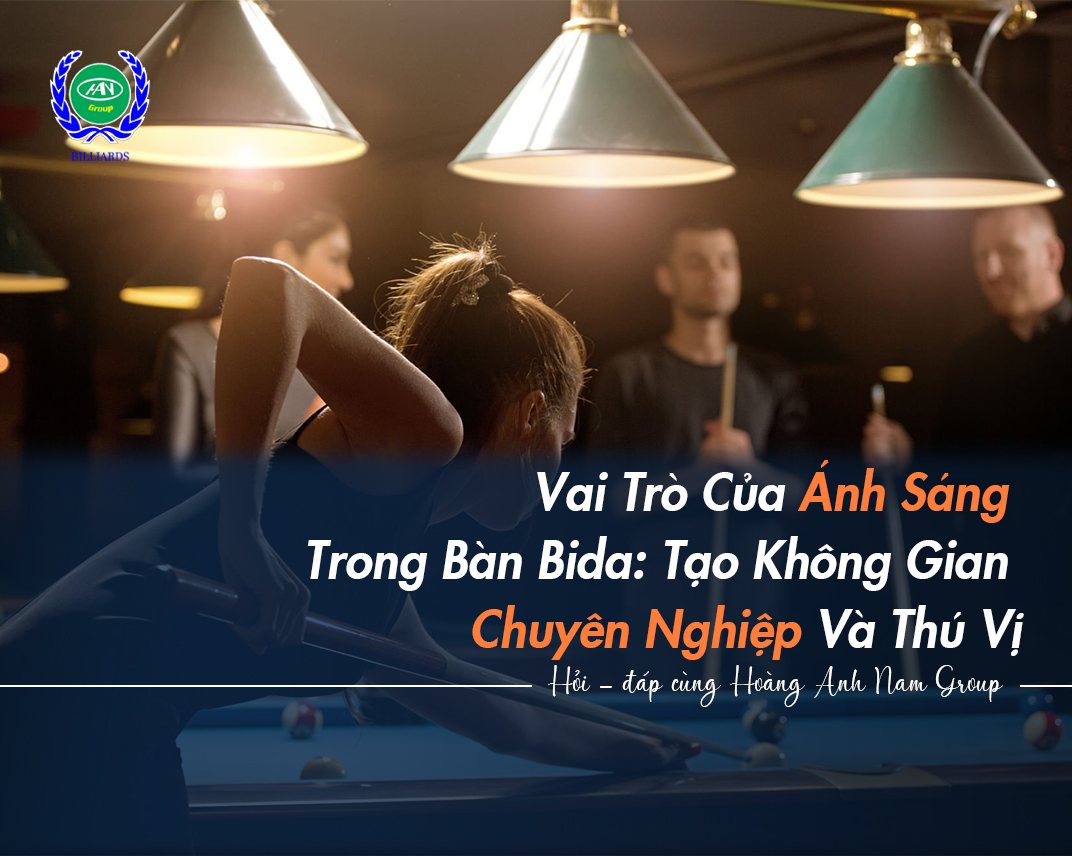 Vai Trò Của Ánh Sáng Trong Bàn Bida: Tạo Không Gian Chuyên Nghiệp Và Thú Vị