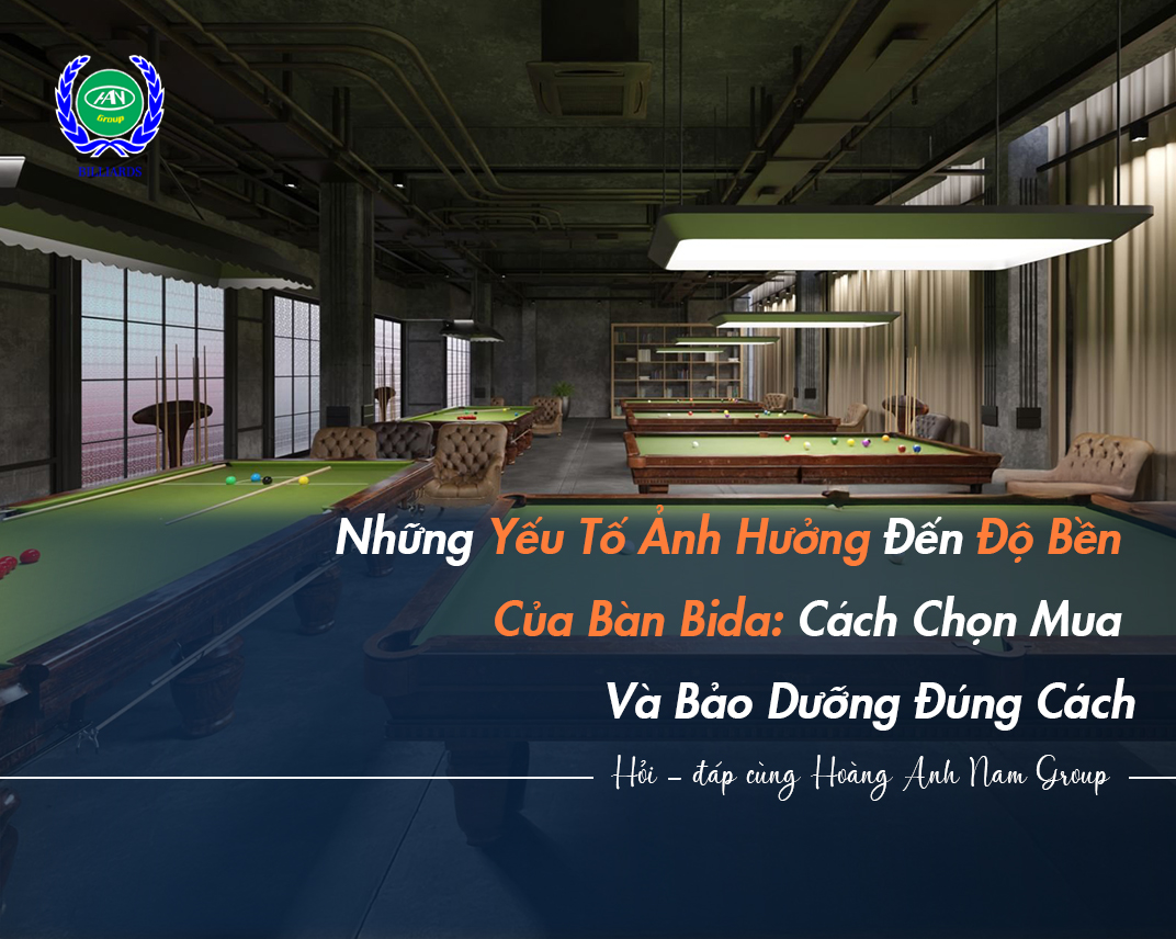 Những Yếu Tố Ảnh Hưởng Đến Độ Bền Của Bàn Bida: Cách Chọn Mua Và Bảo Dưỡng Đúng Cách