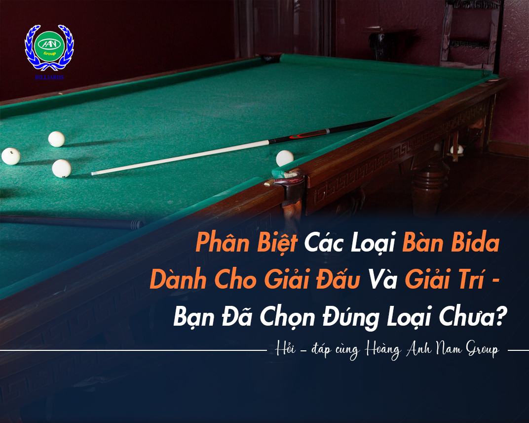 Phân Biệt Các Loại Bàn Bida Dành Cho Giải Đấu Và Giải Trí - Bạn Đã Chọn Đúng Loại Chưa?