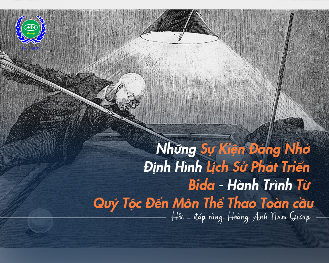 Những Sự Kiện Đáng Nhớ Định Hình Lịch Sử Phát Triển Bida - Hành Trình Từ Quý Tộc Đến Môn Thể Thao Toàn cầu