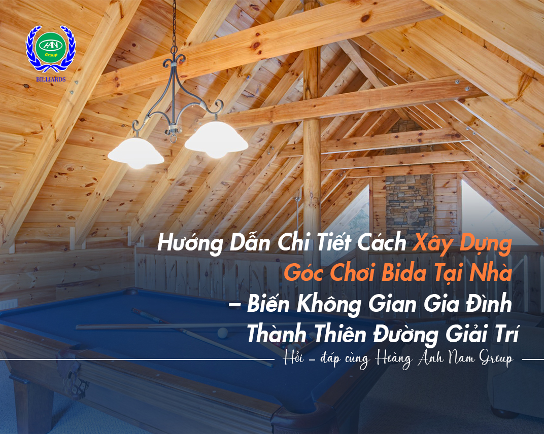 Hướng Dẫn Chi Tiết Cách Xây Dựng Góc Chơi Bida Tại Nhà – Biến Không Gian Gia Đình Thành Thiên Đường Giải Trí