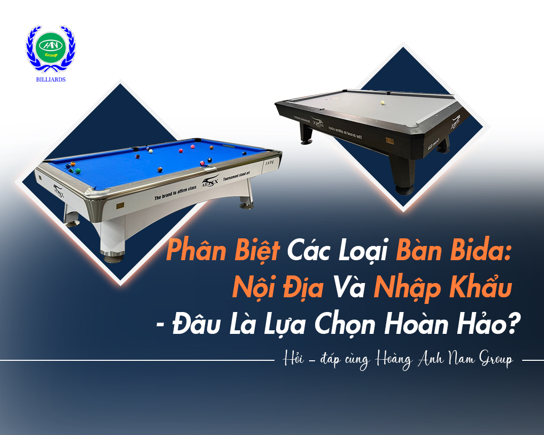 Phân Biệt Các Loại Bàn Bida: Nội Địa Và Nhập Khẩu - Đâu Là Lựa Chọn Hoàn Hảo?