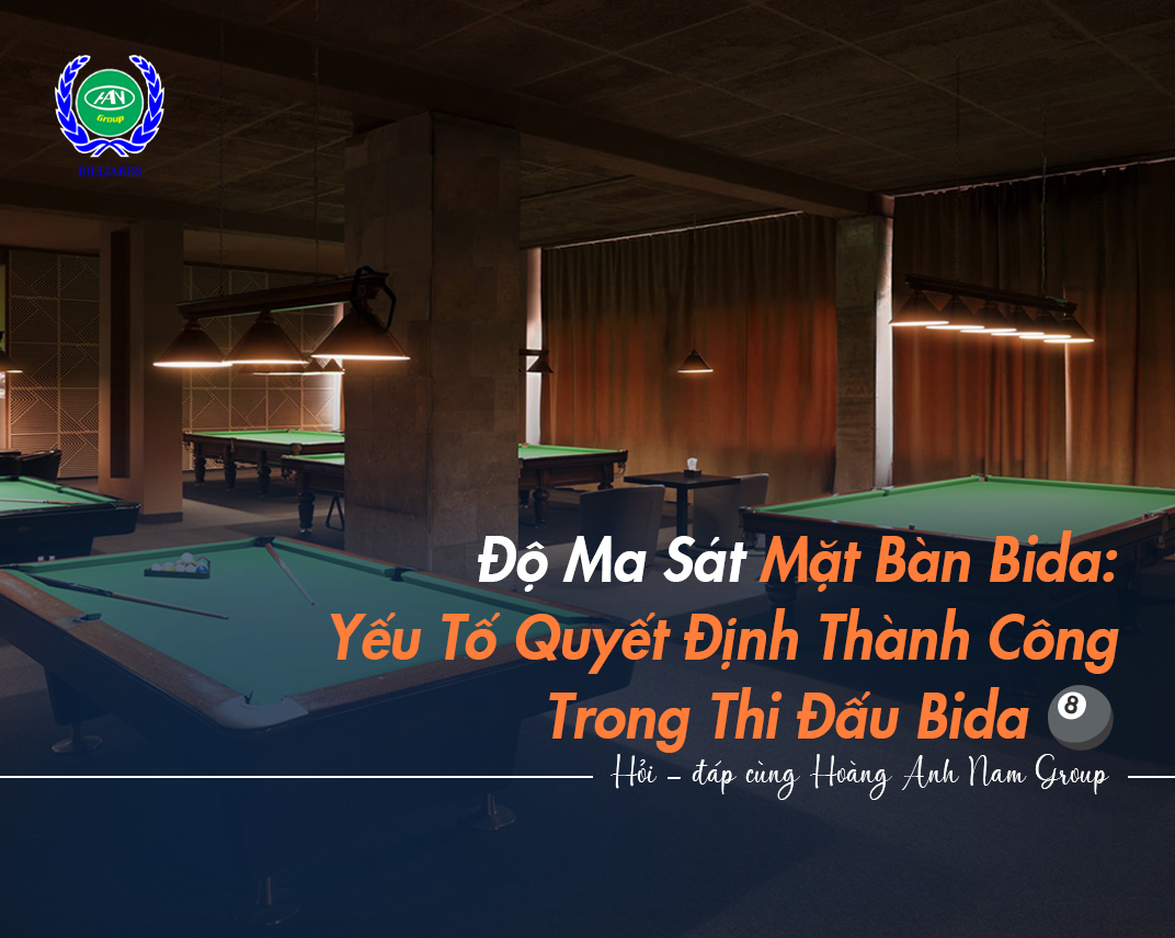 Độ Ma Sát Mặt Bàn Bida: Yếu Tố Quyết Định Thành Công Trong Thi Đấu Bida ?