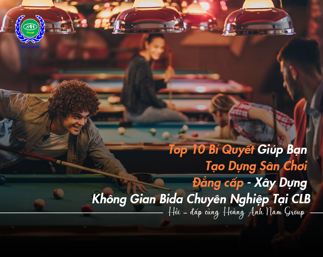 Top 10 Bí Quyết Giúp Bạn Tạo Dựng Sân Chơi Đẳng cấp - Xây Dựng Không Gian Bida Chuyên Nghiệp Tại CLB