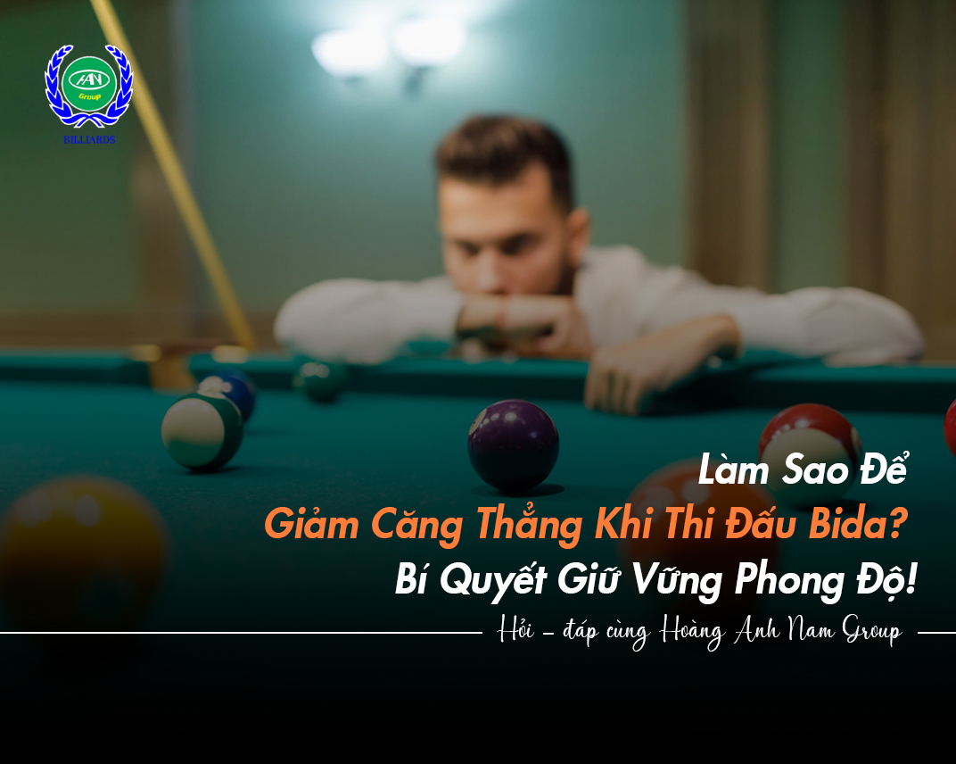 Làm Sao Để Giảm Căng Thẳng Khi Thi Đấu Bida? Bí Quyết Giữ Vững Phong Độ!