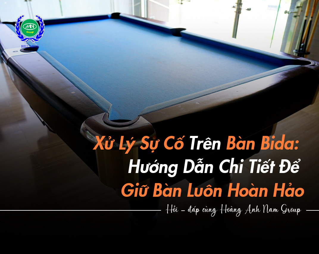 Xử Lý Sự Cố Trên Bàn Bida: Hướng Dẫn Chi Tiết Để Giữ Bàn Luôn Hoàn Hảo