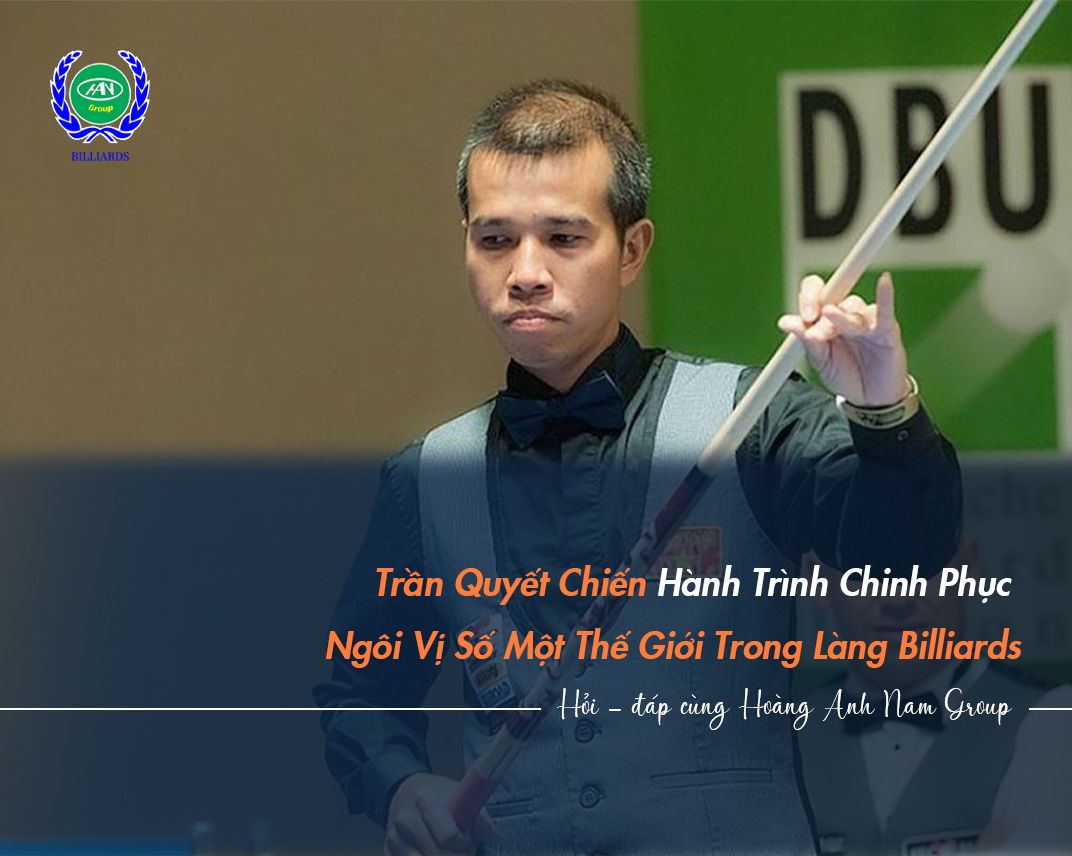 Trần Quyết Chiến: Hành Trình Chinh Phục Ngôi Vị Số Một Thế Giới Trong Làng Billiards