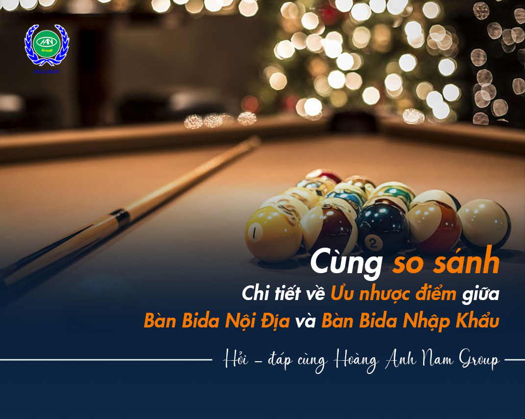 Cùng So Sánh Chi Tiết Về Ưu Nhược Điểm Giữa Bàn Bida Nội Địa Và Bàn Bida Nhập Khẩu