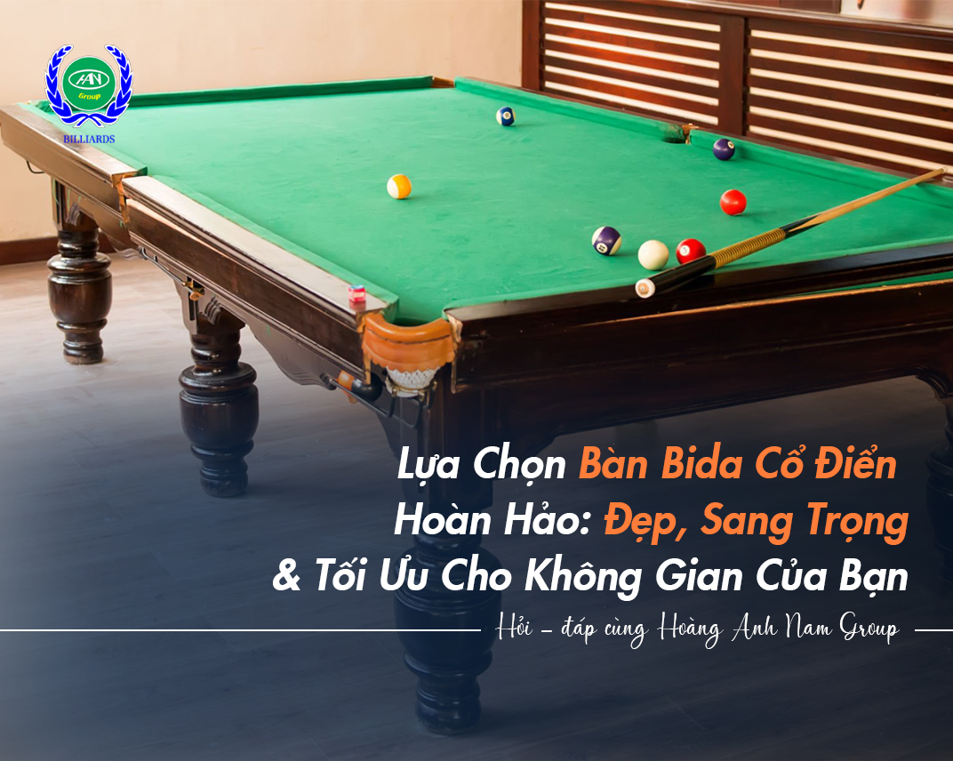 Lựa Chọn Bàn Bida Cổ Điển Hoàn Hảo: Đẹp, Sang Trọng & Tối Ưu Cho Không Gian Của Bạn