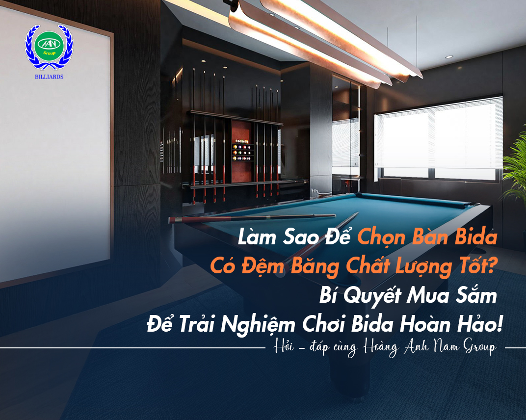 Làm Sao Để Chọn Bàn Bida Có Đệm Băng Chất Lượng Tốt? Bí Quyết Mua Sắm Để Trải Nghiệm Chơi Bida Hoàn Hảo! ?