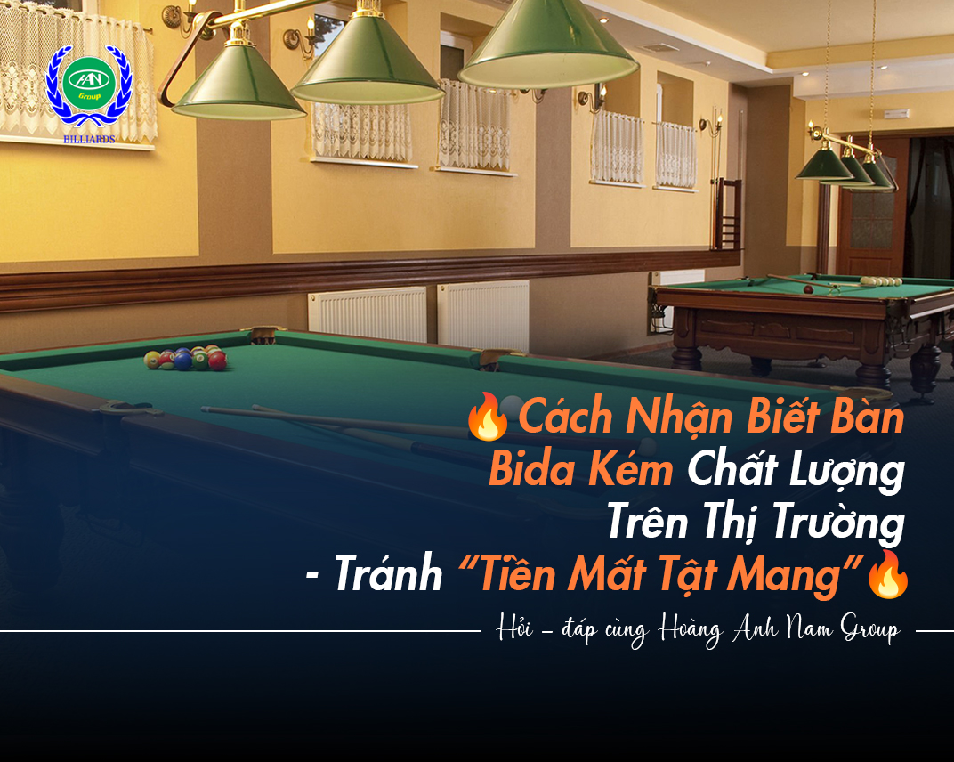 Cách Nhận Biết Bàn Bida Kém Chất Lượng Trên Thị Trường - Tránh “Tiền Mất Tật Mang”