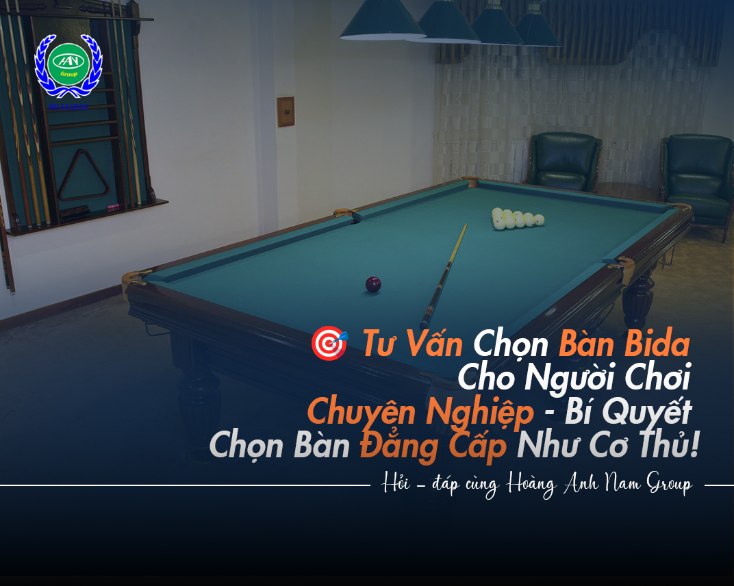 Tư Vấn Chọn Bàn Bida Cho Người Chơi Chuyên Nghiệp - Bí Quyết Chọn Bàn Đẳng Cấp Như Cơ Thủ!