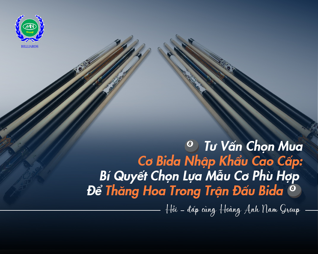 Tư Vấn Chọn Mua Cơ Bida Nhập Khẩu Cao Cấp: Bí Quyết Chọn Lựa Mẫu Cơ Phù Hợp Để Thăng Hoa Trong Trận Đấu Bida