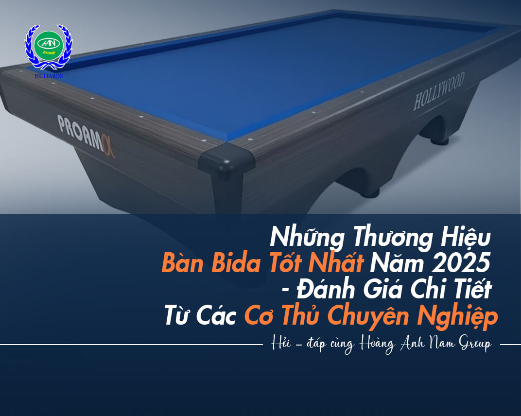 Những Thương Hiệu Bàn Bida Tốt Nhất Năm 2025 - Đánh Giá Chi Tiết Từ Các Cơ Thủ Chuyên Nghiệp