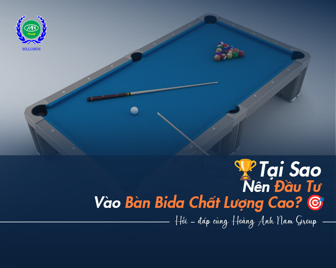 Tại Sao Nên Đầu Tư Vào Bàn Bida Chất Lượng Cao?